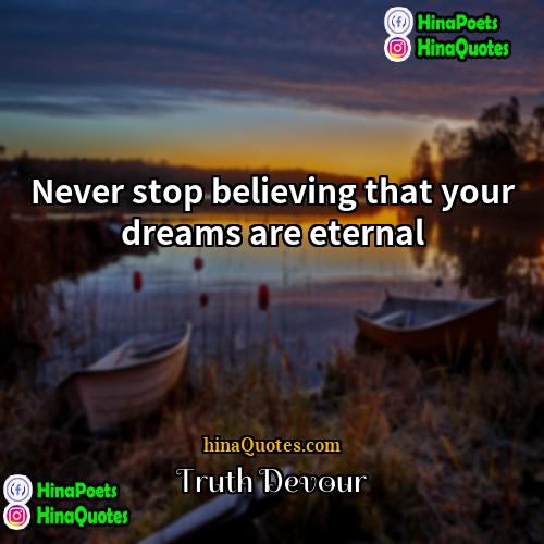 Truth Devour Quotes | Never stop believing that your dreams are